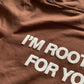 'ROOTING FOR YOU' brown hoodie